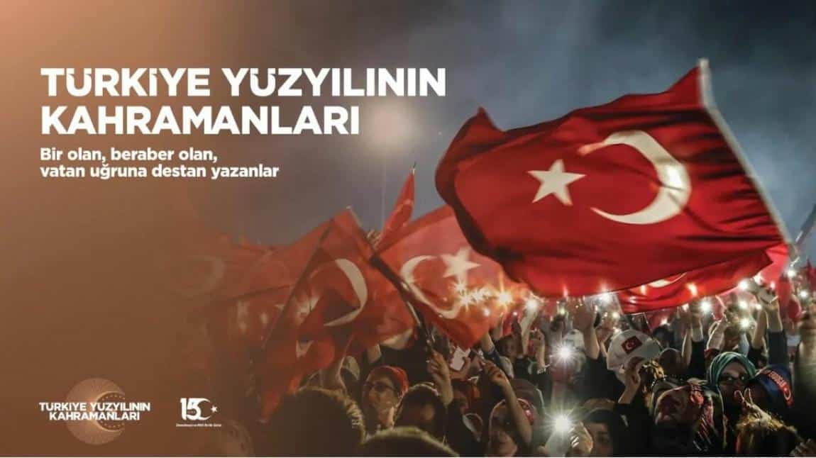 15 Temmuz Demokrasi ve Milli Birlik Günü Türkiye Yüzyılının Kahramanları